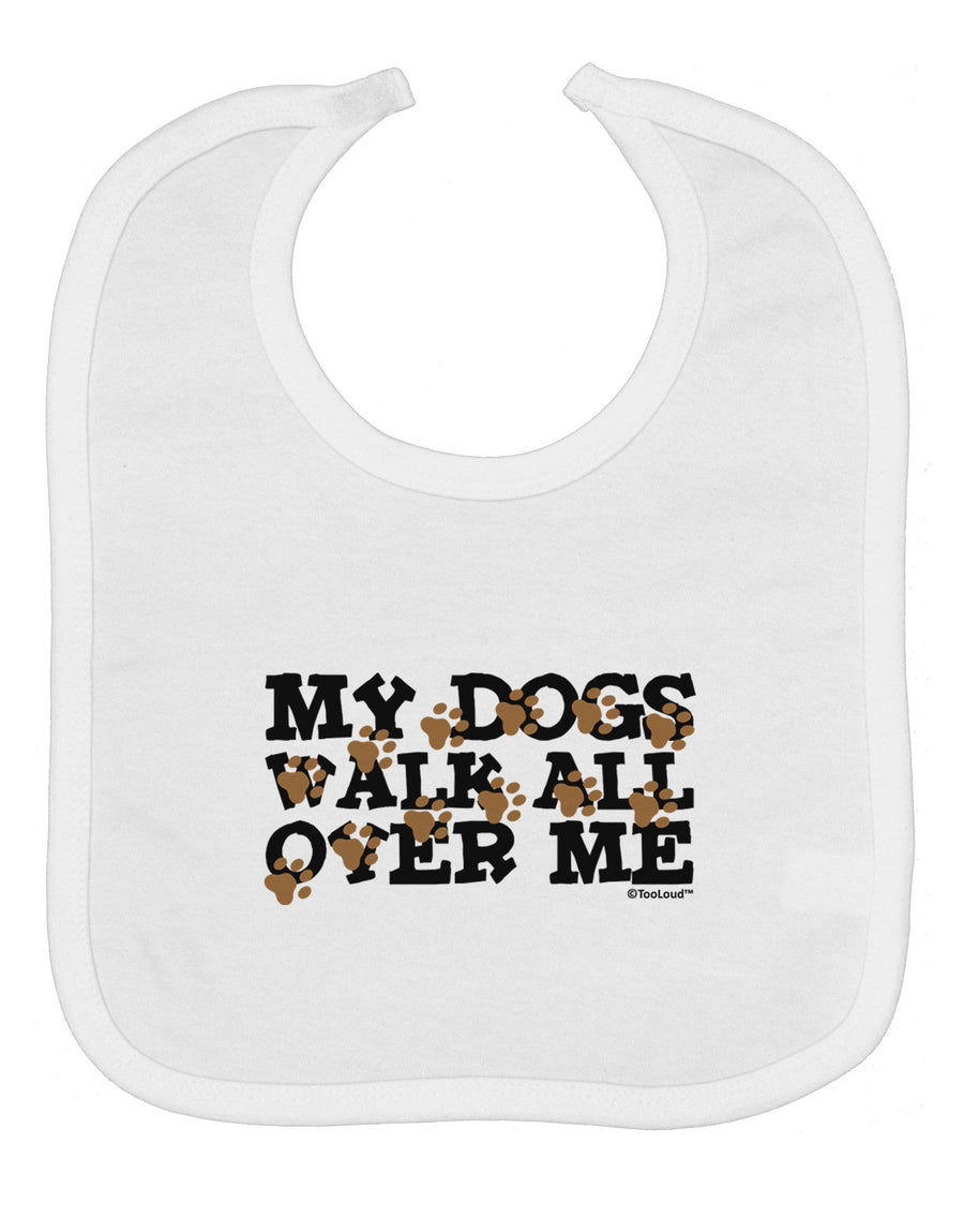 My Dogs Walk All Over Me Baby Bib by TooLoud