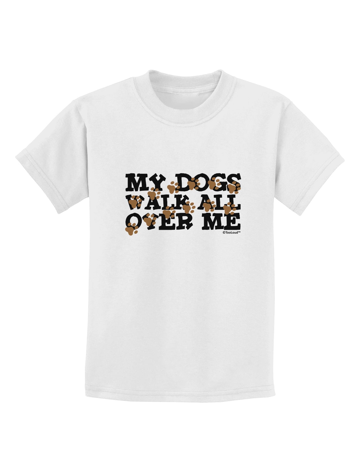 My Dogs Walk All Over Me Childrens T-Shirt by TooLoud-Childrens T-Shirt-TooLoud-White-X-Small-Davson Sales