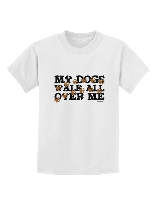 My Dogs Walk All Over Me Childrens T-Shirt by TooLoud-Childrens T-Shirt-TooLoud-White-X-Small-Davson Sales