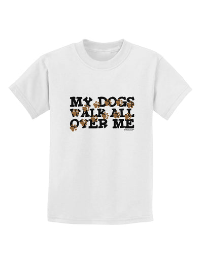 My Dogs Walk All Over Me Childrens T-Shirt by TooLoud-Childrens T-Shirt-TooLoud-White-X-Small-Davson Sales