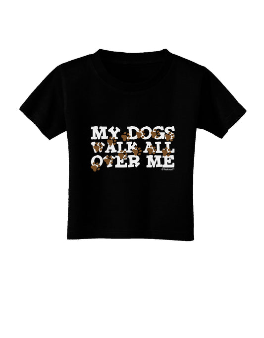 My Dogs Walk All Over Me Toddler T-Shirt Dark by TooLoud-Toddler T-Shirt-TooLoud-Black-2T-Davson Sales