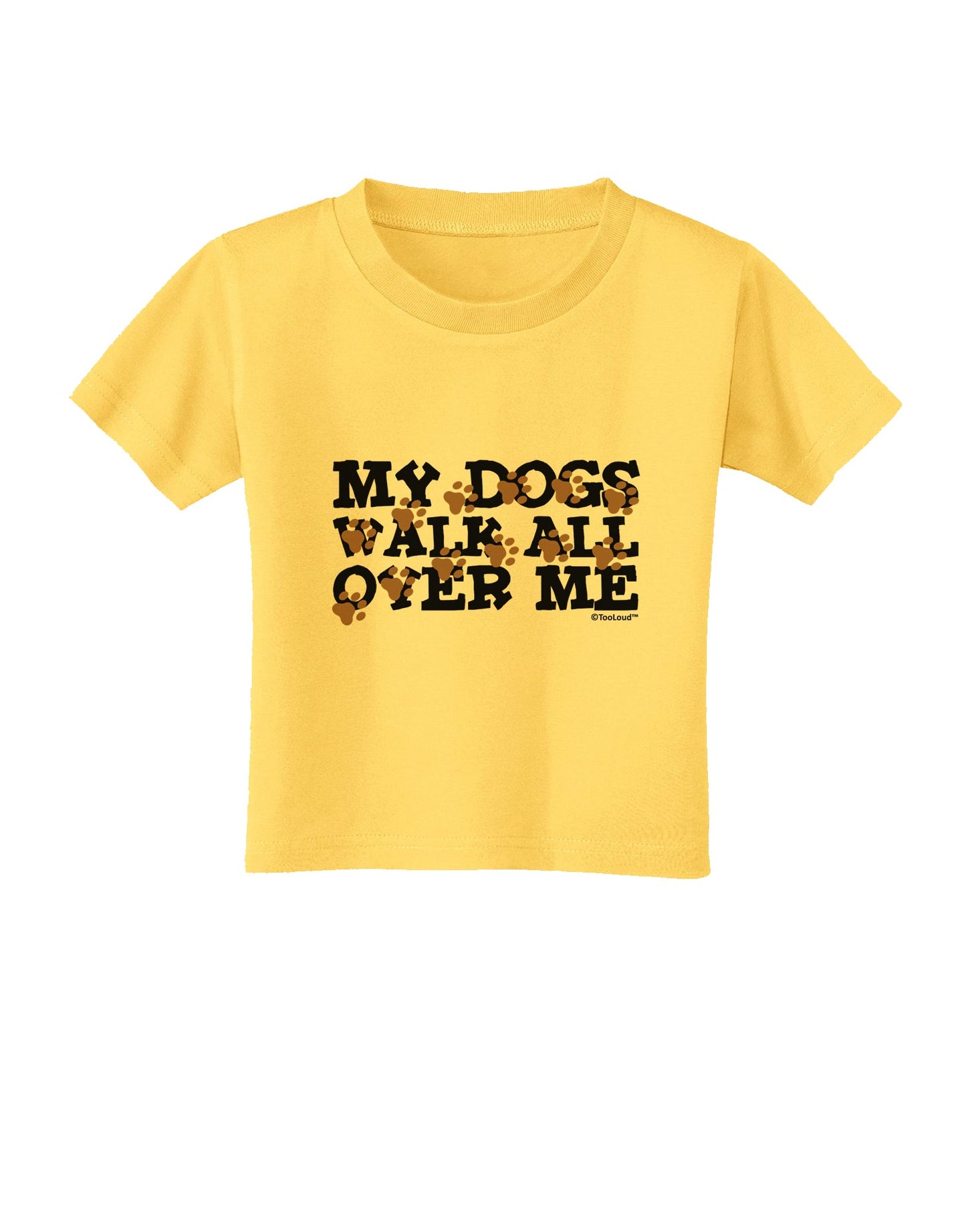 My Dogs Walk All Over Me Toddler T-Shirt by TooLoud-Toddler T-Shirt-TooLoud-Yellow-2T-Davson Sales