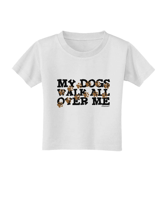 My Dogs Walk All Over Me Toddler T-Shirt by TooLoud-Toddler T-Shirt-TooLoud-White-2T-Davson Sales
