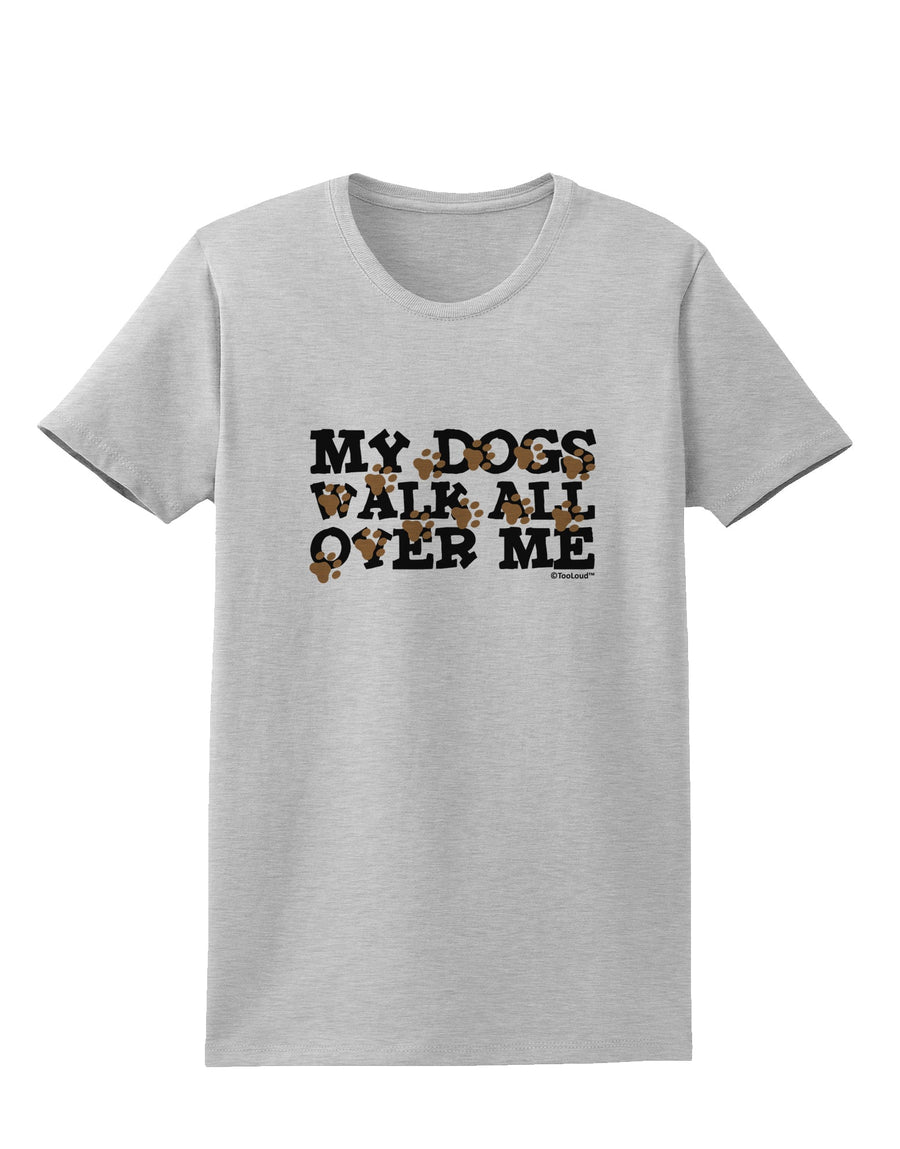 My Dogs Walk All Over Me Womens T-Shirt by TooLoud-Womens T-Shirt-TooLoud-White-X-Small-Davson Sales