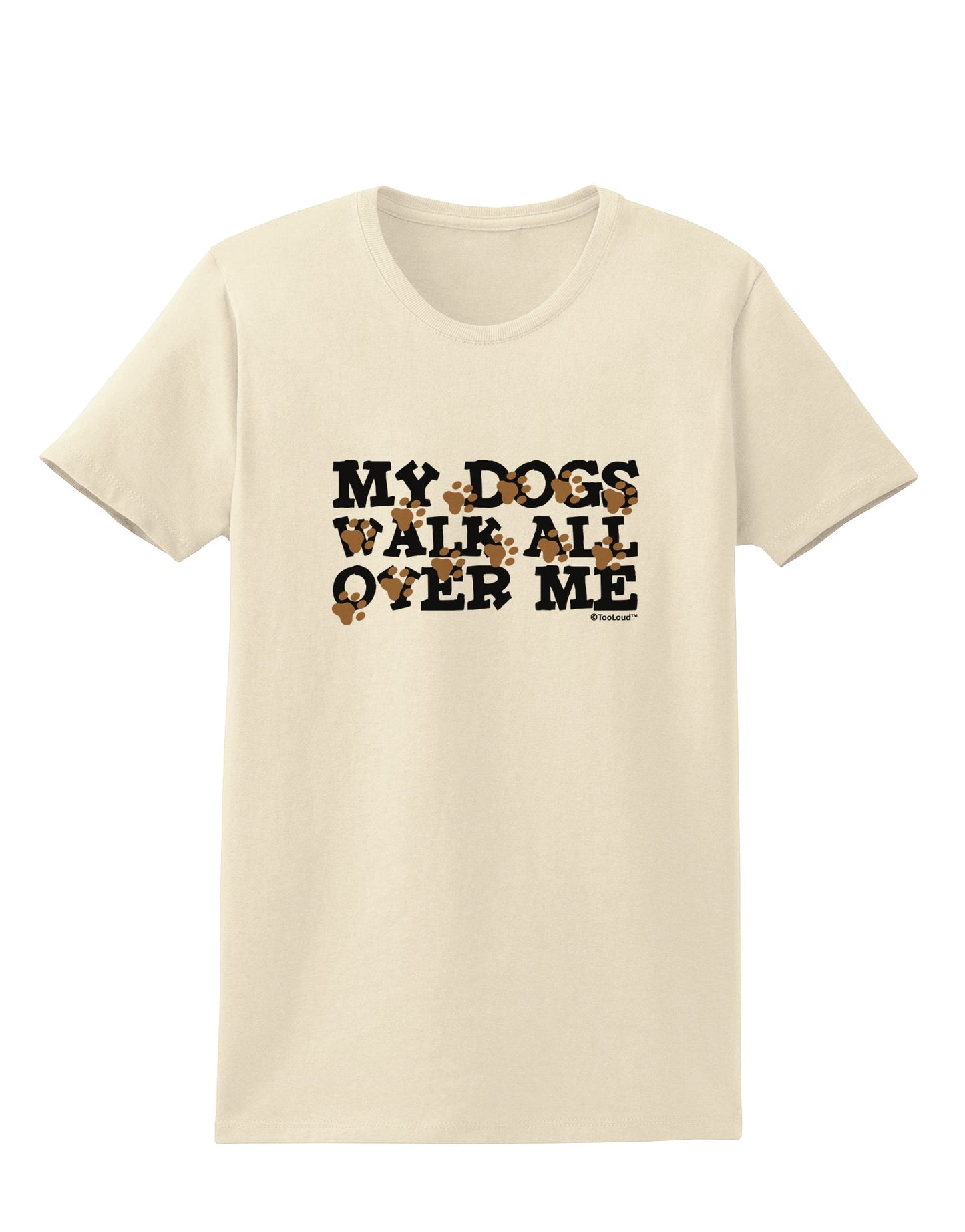 My Dogs Walk All Over Me Womens T-Shirt by TooLoud-Womens T-Shirt-TooLoud-Natural-X-Small-Davson Sales