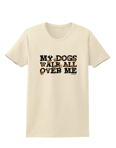 My Dogs Walk All Over Me Womens T-Shirt by TooLoud-Womens T-Shirt-TooLoud-Natural-X-Small-Davson Sales
