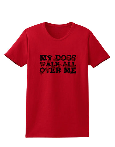 My Dogs Walk All Over Me Womens T-Shirt by TooLoud-Womens T-Shirt-TooLoud-Red-X-Small-Davson Sales