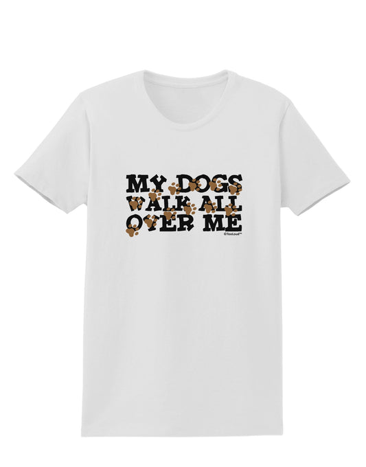 My Dogs Walk All Over Me Womens T-Shirt by TooLoud-Womens T-Shirt-TooLoud-White-X-Small-Davson Sales