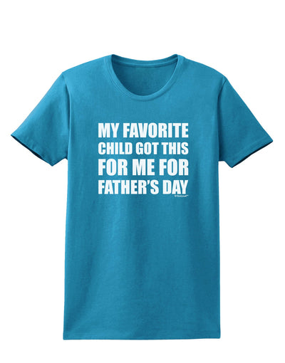 My Favorite Child Got This for Me for Father's Day Womens Dark T-Shirt by TooLoud-Womens T-Shirt-TooLoud-Turquoise-X-Small-Davson Sales