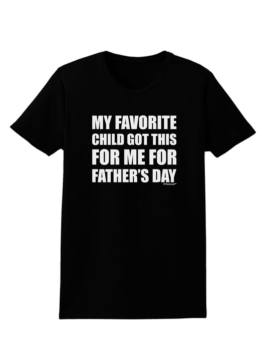 My Favorite Child Got This for Me for Father's Day Womens Dark T-Shirt by TooLoud-Womens T-Shirt-TooLoud-Black-X-Small-Davson Sales