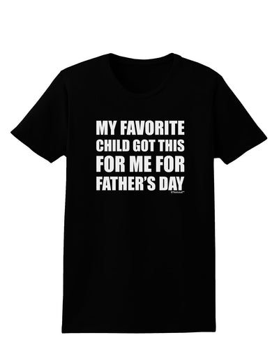 My Favorite Child Got This for Me for Father's Day Womens Dark T-Shirt by TooLoud-Womens T-Shirt-TooLoud-Black-X-Small-Davson Sales