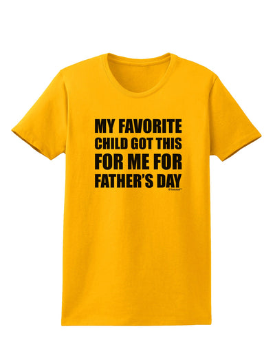 My Favorite Child Got This for Me for Father's Day Womens T-Shirt by TooLoud-Womens T-Shirt-TooLoud-Gold-X-Small-Davson Sales