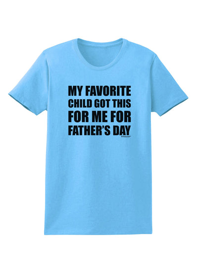 My Favorite Child Got This for Me for Father's Day Womens T-Shirt by TooLoud-Womens T-Shirt-TooLoud-Aquatic-Blue-X-Small-Davson Sales