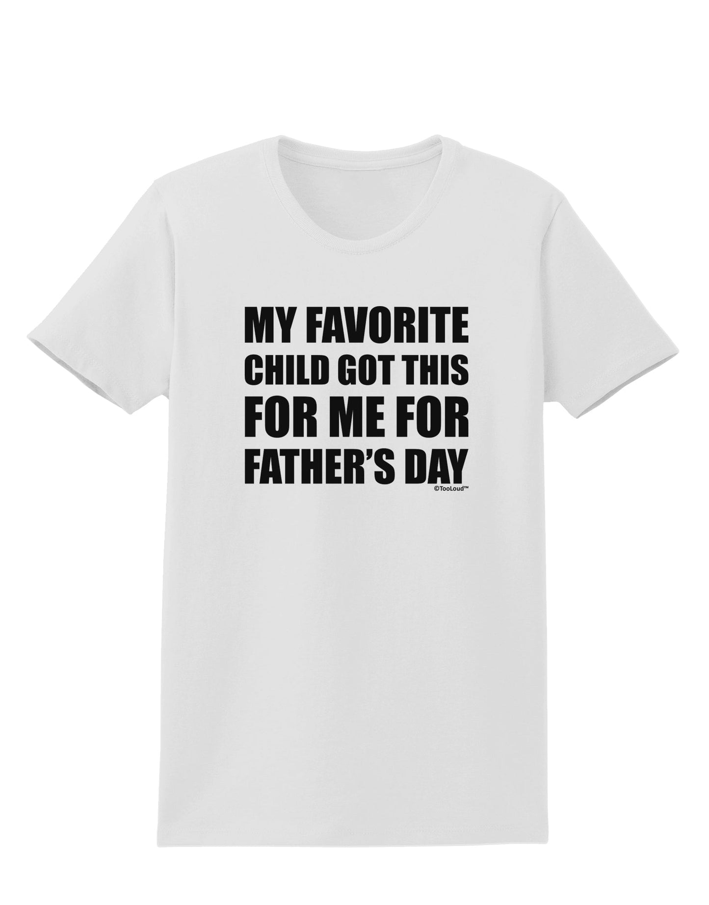 My Favorite Child Got This for Me for Father's Day Womens T-Shirt by TooLoud-Womens T-Shirt-TooLoud-White-X-Small-Davson Sales