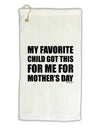 My Favorite Child Got This for Me for Mother's Day Micro Terry Gromet Golf Towel 16 x 25 inch by TooLoud-Golf Towel-TooLoud-White-Davson Sales