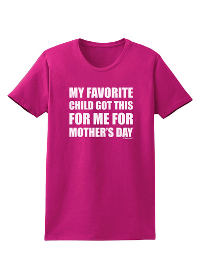 My Favorite Child Got This for Me for Mother's Day Womens Dark T-Shirt by TooLoud-Womens T-Shirt-TooLoud-Hot-Pink-Small-Davson Sales