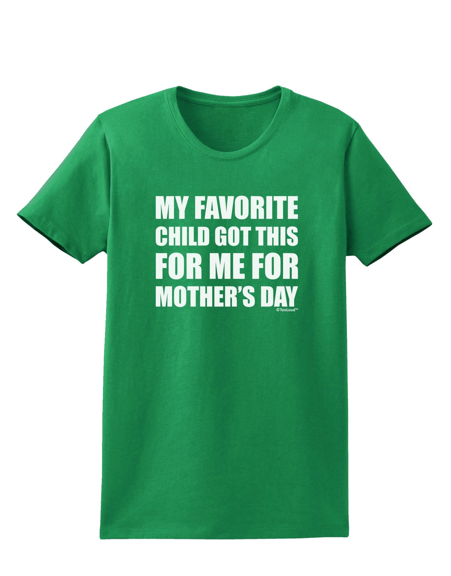 My Favorite Child Got This for Me for Mother's Day Womens Dark T-Shirt by TooLoud-Womens T-Shirt-TooLoud-Kelly-Green-X-Small-Davson Sales