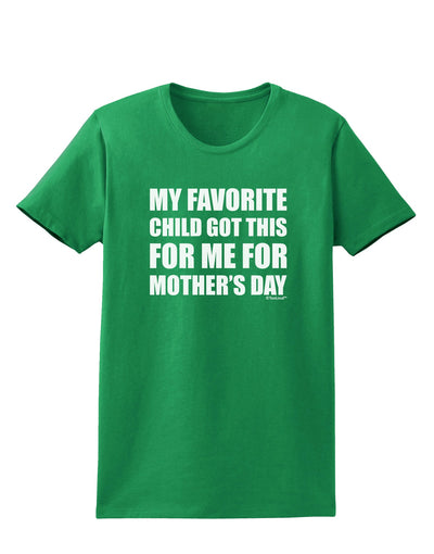 My Favorite Child Got This for Me for Mother's Day Womens Dark T-Shirt by TooLoud-Womens T-Shirt-TooLoud-Kelly-Green-X-Small-Davson Sales