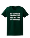 My Favorite Child Got This for Me for Mother's Day Womens Dark T-Shirt by TooLoud-Womens T-Shirt-TooLoud-Forest-Green-Small-Davson Sales
