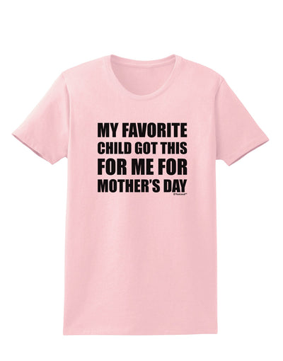 My Favorite Child Got This for Me for Mother's Day Womens T-Shirt by TooLoud-Womens T-Shirt-TooLoud-PalePink-X-Small-Davson Sales