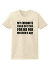 My Favorite Child Got This for Me for Mother's Day Womens T-Shirt by TooLoud-Womens T-Shirt-TooLoud-Natural-X-Small-Davson Sales