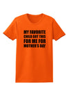 My Favorite Child Got This for Me for Mother's Day Womens T-Shirt by TooLoud-Womens T-Shirt-TooLoud-Orange-X-Small-Davson Sales