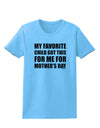 My Favorite Child Got This for Me for Mother's Day Womens T-Shirt by TooLoud-Womens T-Shirt-TooLoud-Aquatic-Blue-X-Small-Davson Sales