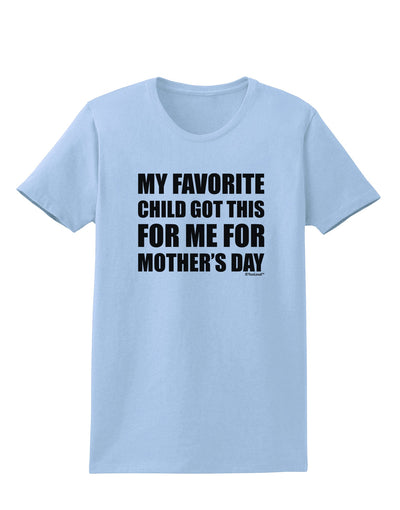 My Favorite Child Got This for Me for Mother's Day Womens T-Shirt by TooLoud-Womens T-Shirt-TooLoud-Light-Blue-X-Small-Davson Sales