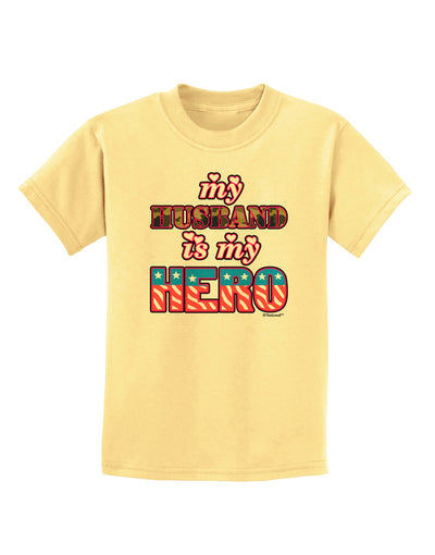 My Husband is My Hero - Armed Forces Childrens T-Shirt by TooLoud-Childrens T-Shirt-TooLoud-Daffodil-Yellow-X-Small-Davson Sales