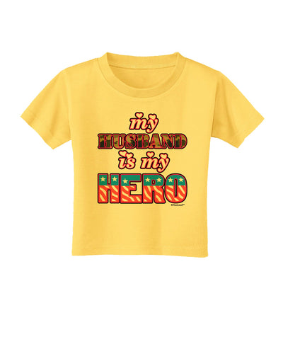 My Husband is My Hero - Armed Forces Toddler T-Shirt by TooLoud-Toddler T-Shirt-TooLoud-Yellow-2T-Davson Sales