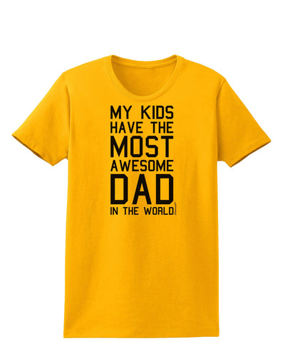 My Kids Have the Most Awesome Dad in the World Womens T-Shirt-Womens T-Shirt-TooLoud-Gold-X-Small-Davson Sales