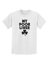 My Poor Liver - St Patrick's Day Childrens T-Shirt by TooLoud-Childrens T-Shirt-TooLoud-White-X-Small-Davson Sales