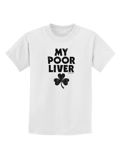 My Poor Liver - St Patrick's Day Childrens T-Shirt by TooLoud-Childrens T-Shirt-TooLoud-White-X-Small-Davson Sales