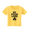 My Poor Liver - St Patrick's Day Toddler T-Shirt by TooLoud-Toddler T-Shirt-TooLoud-Yellow-2T-Davson Sales