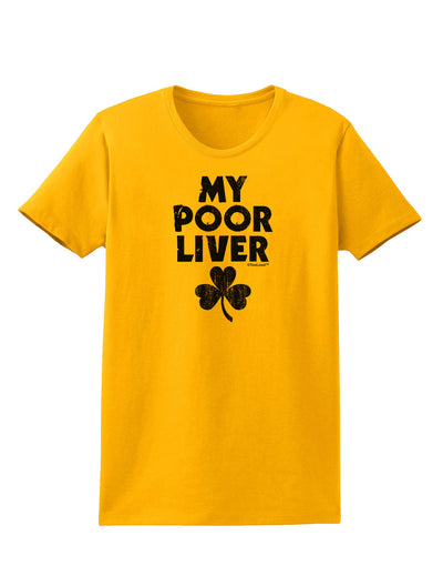 My Poor Liver - St Patrick's Day Womens T-Shirt by TooLoud-Womens T-Shirt-TooLoud-Gold-X-Small-Davson Sales