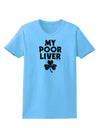 My Poor Liver - St Patrick's Day Womens T-Shirt by TooLoud-Womens T-Shirt-TooLoud-Aquatic-Blue-X-Small-Davson Sales