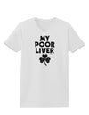 My Poor Liver - St Patrick's Day Womens T-Shirt by TooLoud-Womens T-Shirt-TooLoud-White-X-Small-Davson Sales