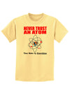 Never Trust An Atom Childrens T-Shirt-Childrens T-Shirt-TooLoud-Daffodil-Yellow-X-Small-Davson Sales