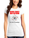 Never Trust An Atom Juniors T-Shirt-Womens Juniors T-Shirt-TooLoud-White-Small-Davson Sales