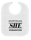 Nevertheless She Persisted Women's Rights Baby Bib by TooLoud