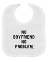 No Boyfriend No Problem Baby Bib by TooLoud