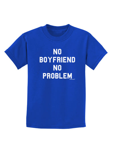 No Boyfriend No Problem Childrens Dark T-Shirt by TooLoud-Childrens T-Shirt-TooLoud-Royal-Blue-X-Small-Davson Sales