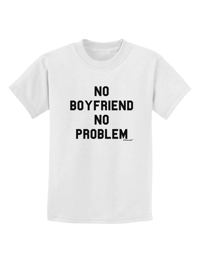 No Boyfriend No Problem Childrens T-Shirt by TooLoud-Childrens T-Shirt-TooLoud-White-X-Small-Davson Sales