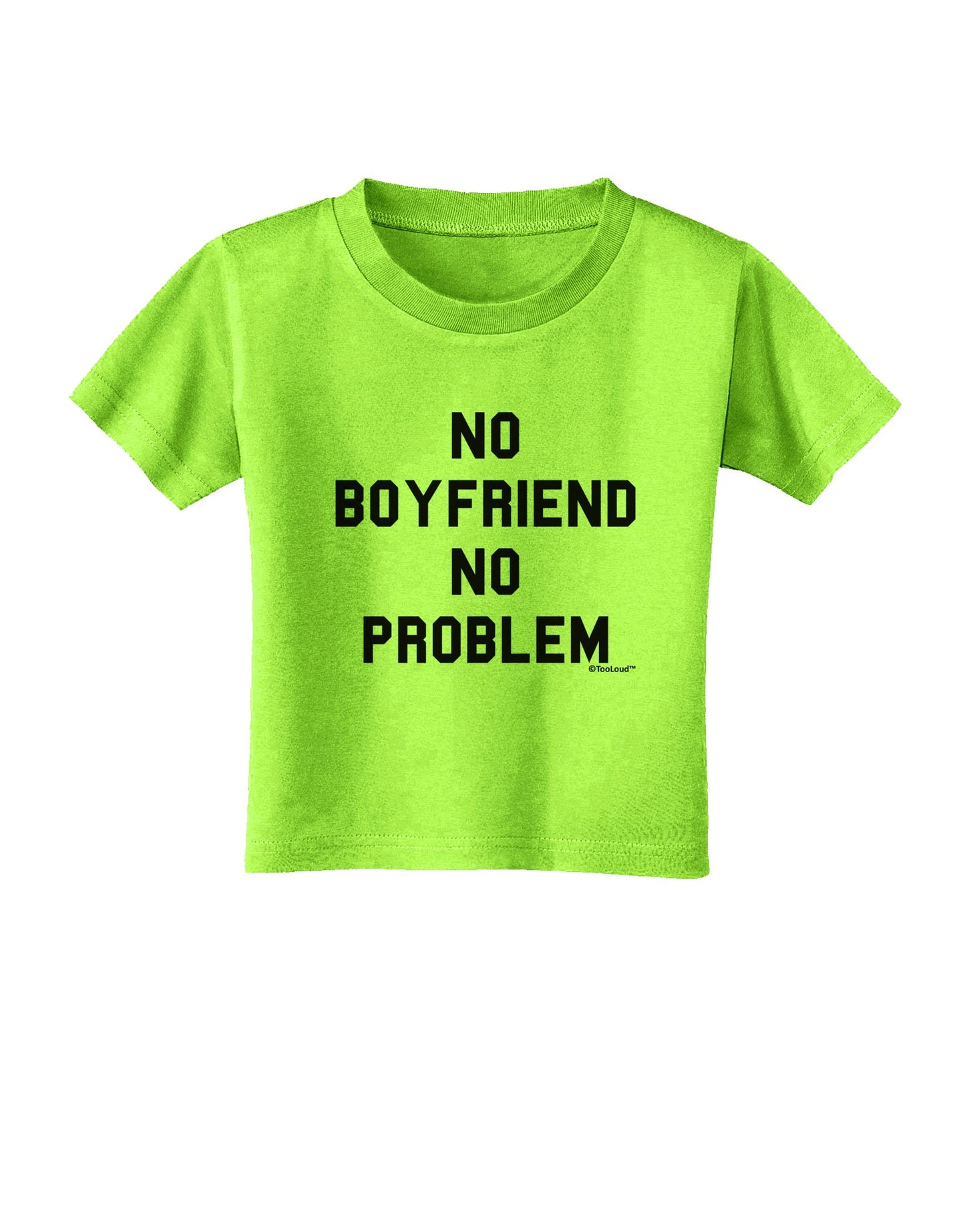 No Boyfriend No Problem Toddler T-Shirt by TooLoud-Toddler T-Shirt-TooLoud-Lime-Green-2T-Davson Sales