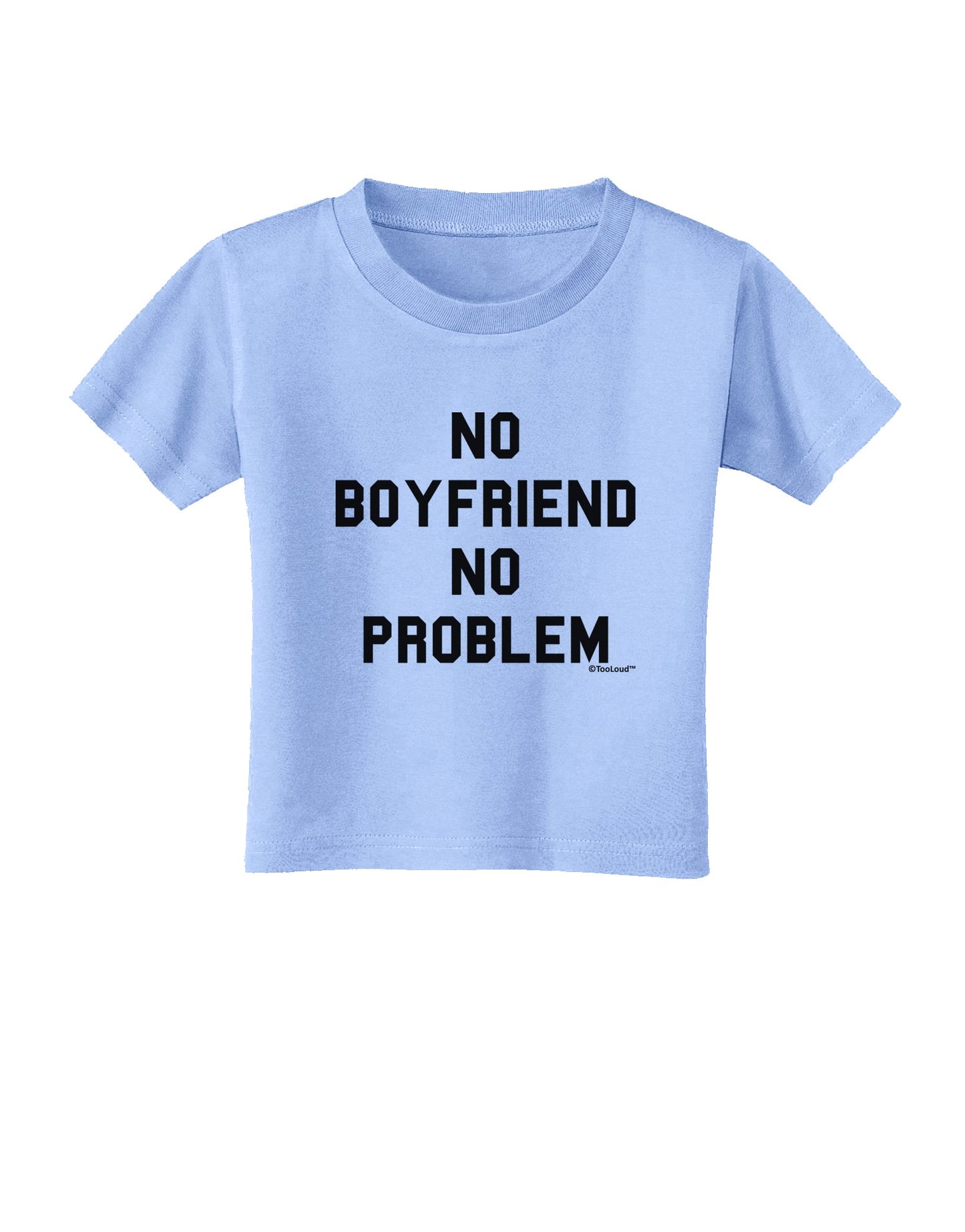 No Boyfriend No Problem Toddler T-Shirt by TooLoud-Toddler T-Shirt-TooLoud-Aquatic-Blue-2T-Davson Sales