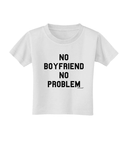 No Boyfriend No Problem Toddler T-Shirt by TooLoud-Toddler T-Shirt-TooLoud-White-2T-Davson Sales