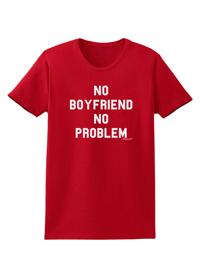 No Boyfriend No Problem Womens Dark T-Shirt by TooLoud-Womens T-Shirt-TooLoud-Red-X-Small-Davson Sales