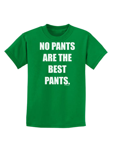 No Pants Are The Best Pants Childrens Dark T-Shirt by TooLoud-Childrens T-Shirt-TooLoud-Kelly-Green-X-Small-Davson Sales