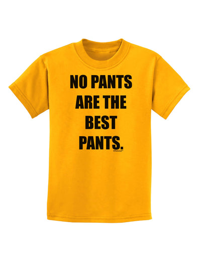 No Pants Are The Best Pants Childrens T-Shirt by TooLoud-Childrens T-Shirt-TooLoud-Gold-X-Small-Davson Sales