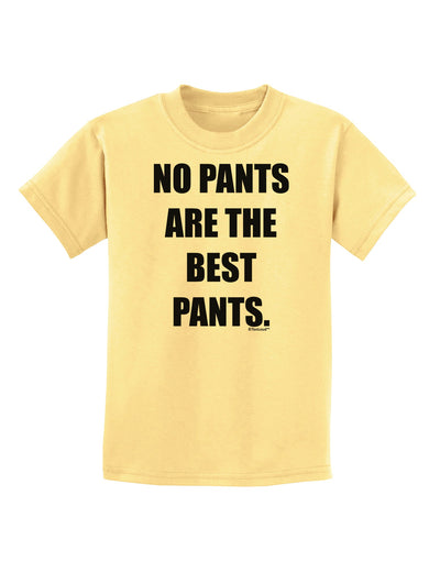 No Pants Are The Best Pants Childrens T-Shirt by TooLoud-Childrens T-Shirt-TooLoud-Daffodil-Yellow-X-Small-Davson Sales